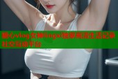 糖心vlog女神lingxi独家高清生活记录社交互动平台
