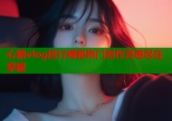 心糖vlog排行揭秘热门创作灵感尽在掌握
