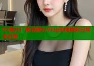 91制片厂麻豆糖心Vlog玩偶精彩日常全记录
