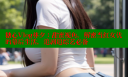 糖心Vlog林夕：甜蜜视角，解密当红女优的幕后生活，追剧追综艺必备