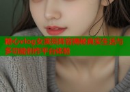 糖心vlog女演员阵容揭秘真实生活与多功能创作平台体验