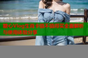 糖心Vlog生肖卡值不值得买全面解析与使用体验分享