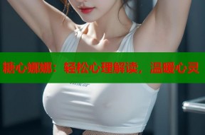 糖心娜娜：轻松心理解读，温暖心灵