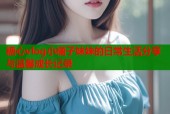 糖心vlog小橘子妹妹的日常生活分享与温馨成长记录