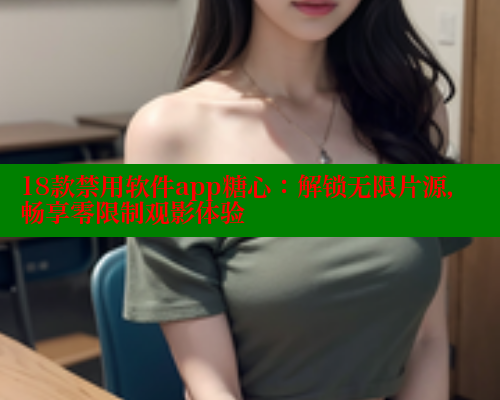 18款禁用软件app糖心：解锁无限片源，畅享零限制观影体验 糖心vlog 第1张