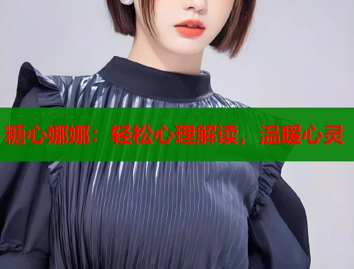 糖心娜娜：轻松心理解读，温暖心灵  第2张